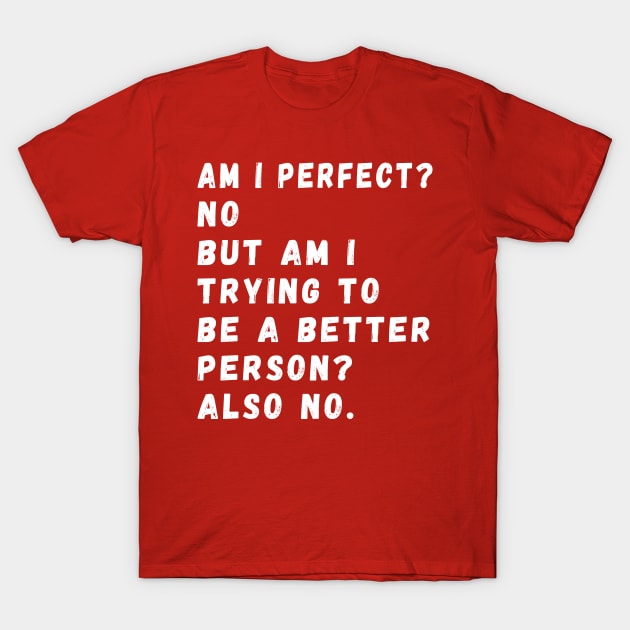 am i perfect? No. But i am trying to be petter person? Also no. T-Shirt by Gaming champion